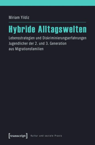 Hybride Alltagswelten: Lebensstrategien und Diskriminierungserfahrungen Jugendlicher der 2. und 3. Generation aus Migrationsfamilien