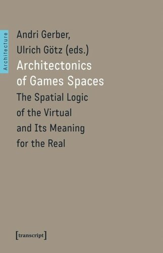 Architectonics of Game Spaces: The Spatial Logic of the Virtual and Its Meaning for the Real