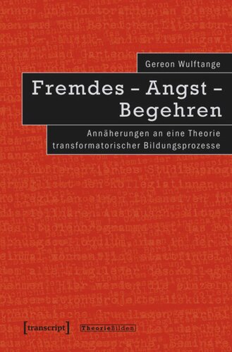 Fremdes - Angst - Begehren: Annäherungen an eine Theorie transformatorischer Bildungsprozesse