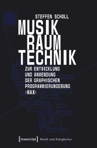 Musik - Raum - Technik: Zur Entwicklung und Anwendung der graphischen Programmierumgebung »Max«