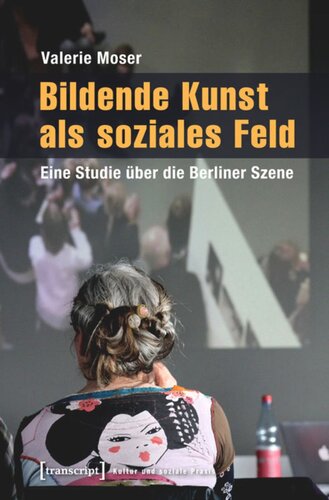 Bildende Kunst als soziales Feld: Eine Studie über die Berliner Szene