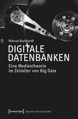 Digitale Datenbanken: Eine Medientheorie im Zeitalter von Big Data