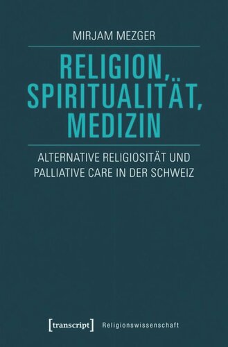 Religion, Spiritualität, Medizin: Alternative Religiosität und Palliative Care in der Schweiz