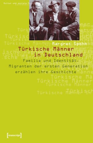 Türkische Männer in Deutschland: Familie und Identität. Migranten der ersten Generation erzählen ihre Geschichte