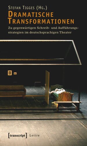 Dramatische Transformationen: Zu gegenwärtigen Schreib- und Aufführungsstrategien im deutschsprachigen Theater