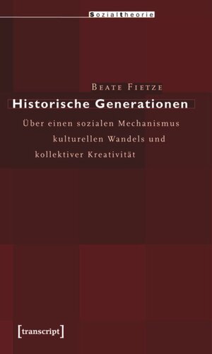 Historische Generationen: Über einen sozialen Mechanismus kulturellen Wandels und kollektiver Kreativität