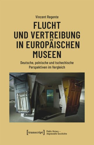 Flucht und Vertreibung in europäischen Museen: Deutsche, polnische und tschechische Perspektiven im Vergleich