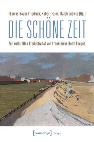 Die schöne Zeit: Zur kulturellen Produktivität von Frankreichs Belle Époque