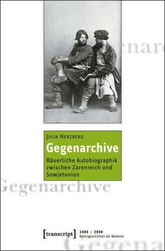 Gegenarchive: Bäuerliche Autobiographik zwischen Zarenreich und Sowjetunion