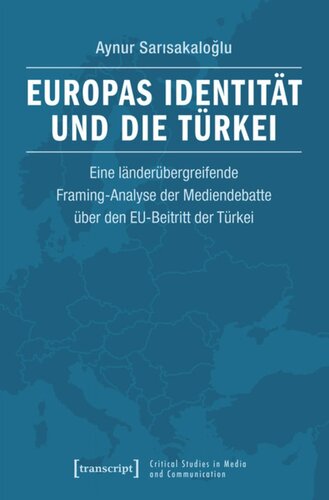 Europas Identität und die Türkei: Eine länderübergreifende Framing-Analyse der Mediendebatte über den EU-Beitritt der Türkei