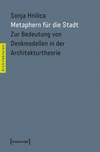 Metaphern für die Stadt: Zur Bedeutung von Denkmodellen in der Architekturtheorie