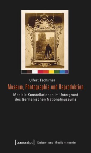 Museum, Photographie und Reproduktion: Mediale Konstellationen im Untergrund des Germanischen Nationalmuseums