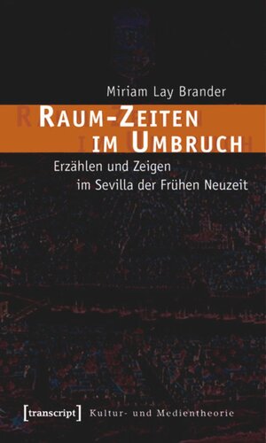 Raum-Zeiten im Umbruch: Erzählen und Zeigen im Sevilla der Frühen Neuzeit