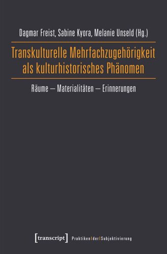 Transkulturelle Mehrfachzugehörigkeit als kulturhistorisches Phänomen: Räume - Materialitäten - Erinnerungen