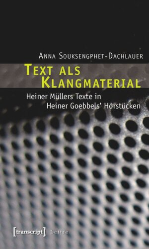 Text als Klangmaterial: Heiner Müllers Texte in Heiner Goebbels' Hörstücken