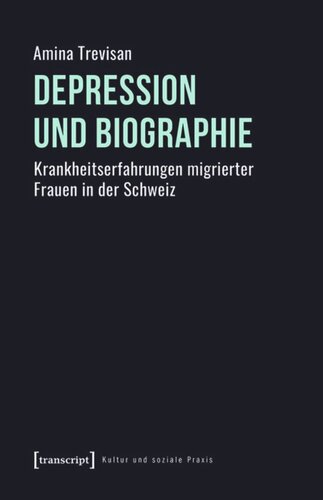 Depression und Biographie: Krankheitserfahrungen migrierter Frauen in der Schweiz