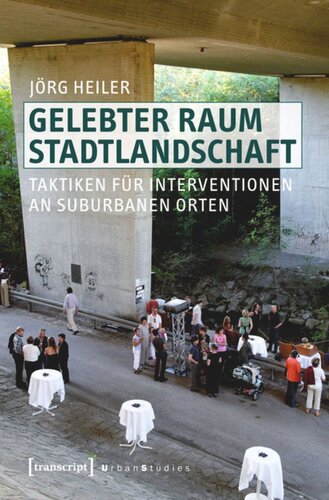 Gelebter Raum Stadtlandschaft: Taktiken für Interventionen an suburbanen Orten