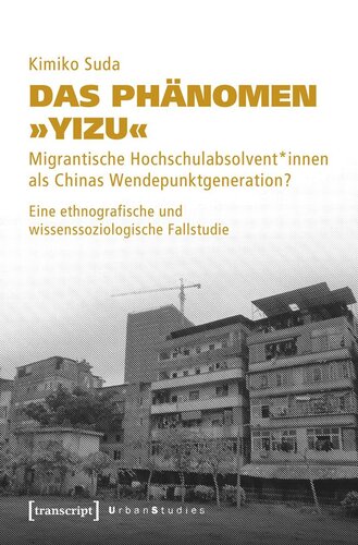 Das Phänomen »Yizu«: Migrantische Hochschulabsolvent*innen als Chinas Wendepunktgeneration? Eine ethnografische und wissenssoziologische Fallstudie