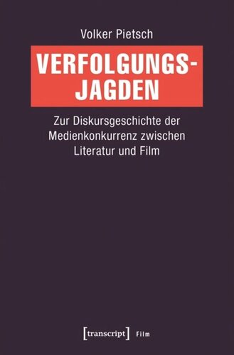 Verfolgungsjagden: Zur Diskursgeschichte der Medienkonkurrenz zwischen Literatur und Film