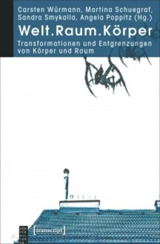 Welt.Raum.Körper: Transformationen und Entgrenzungen von Körper und Raum