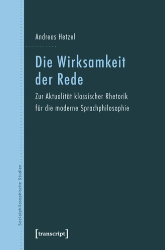 Die Wirksamkeit der Rede: Zur Aktualität klassischer Rhetorik für die moderne Sprachphilosophie