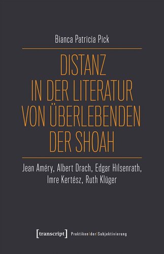 Distanz in der Literatur von Überlebenden der Shoah: Jean Améry, Albert Drach, Edgar Hilsenrath, Imre Kertész, Ruth Klüger