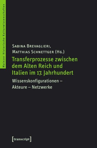 Transferprozesse zwischen dem Alten Reich und Italien im 17. Jahrhundert: Wissenskonfigurationen - Akteure - Netzwerke