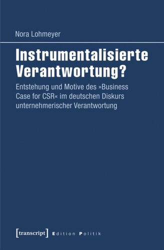 Instrumentalisierte Verantwortung?: Entstehung und Motive des »Business Case for CSR« im deutschen Diskurs unternehmerischer Verantwortung