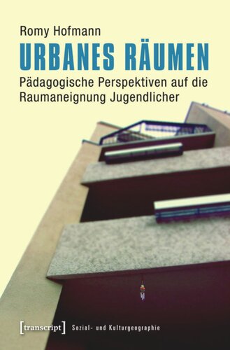 Urbanes Räumen: Pädagogische Perspektiven auf die Raumaneignung Jugendlicher