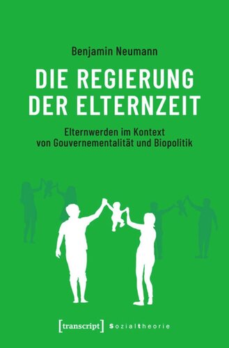 Die Regierung der Elternzeit: Elternwerden im Kontext von Gouvernementalität und Biopolitik