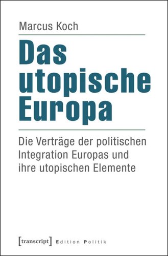 Das utopische Europa: Die Verträge der politischen Integration Europas und ihre utopischen Elemente