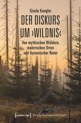 Der Diskurs um ›Wildnis‹: Von mythischen Wäldern, malerischen Orten und dynamischer Natur