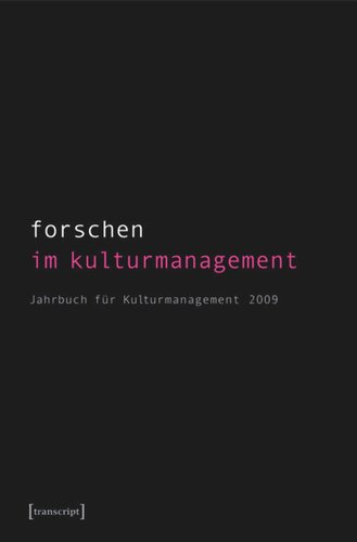 Forschen im Kulturmanagement: Jahrbuch für Kulturmanagement 2009 (hg. im Auftrag des Fachverbandes für Kulturmanagement)