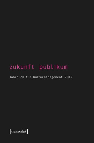 Zukunft Publikum: Jahrbuch für Kulturmanagement 2012