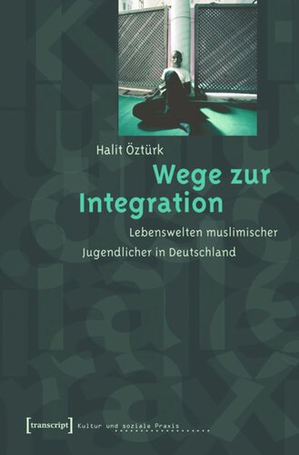 Wege zur Integration: Lebenswelten muslimischer Jugendlicher in Deutschland