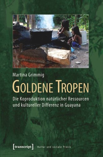 Goldene Tropen: Die Koproduktion natürlicher Ressourcen und kultureller Differenz in Guayana