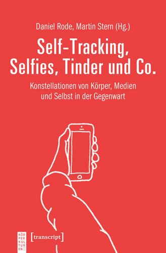 Self-Tracking, Selfies, Tinder und Co.: Konstellationen von Körper, Medien und Selbst in der Gegenwart