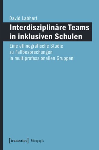 Interdisziplinäre Teams in inklusiven Schulen: Eine ethnografische Studie zu Fallbesprechungen in multiprofessionellen Gruppen