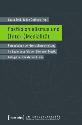 Postkolonialismus und (Inter-)Medialität: Perspektiven der Grenzüberschreitung im Spannungsfeld von Literatur, Musik, Fotografie, Theater und Film