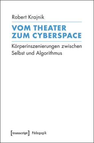 Vom Theater zum Cyberspace: Körperinszenierungen zwischen Selbst und Algorithmus