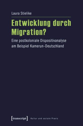 Entwicklung durch Migration?: Eine postkoloniale Dispositivanalyse am Beispiel Kamerun-Deutschland