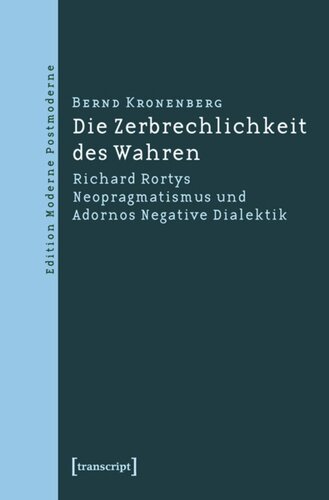 Die Zerbrechlichkeit des Wahren: Richard Rortys Neopragmatismus und Adornos Negative Dialektik