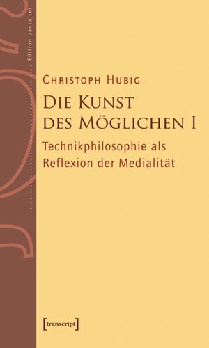 Die Kunst des Möglichen I: Grundlinien einer dialektischen Philosophie der Technik. Band 1: Technikphilosophie als Reflexion der Medialität