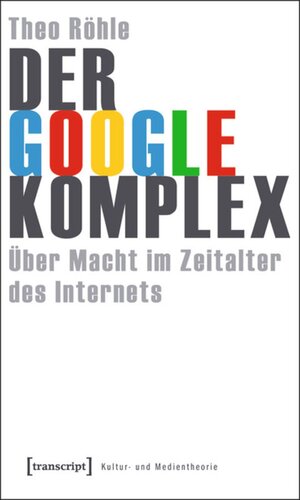 Der Google-Komplex: Über Macht im Zeitalter des Internets