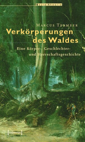 Verkörperungen des Waldes: Eine Körper-, Geschlechter- und Herrschaftsgeschichte