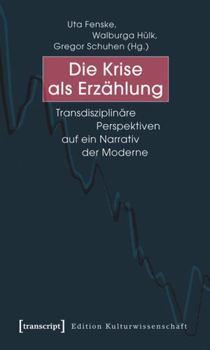 Die Krise als Erzählung: Transdisziplinäre Perspektiven auf ein Narrativ der Moderne