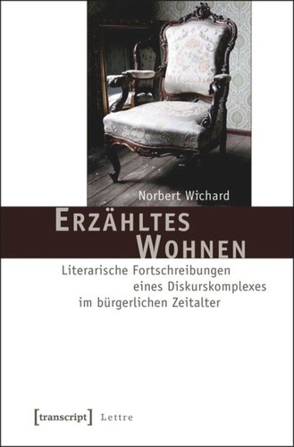 Erzähltes Wohnen: Literarische Fortschreibungen eines Diskurskomplexes im bürgerlichen Zeitalter