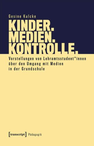 Kinder. Medien. Kontrolle.: Vorstellungen von Lehramtsstudent*innen über den Umgang mit Medien in der Grundschule