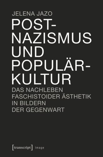 Postnazismus und Populärkultur: Das Nachleben faschistoider Ästhetik in Bildern der Gegenwart