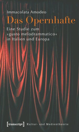 Das Opernhafte: Eine Studie zum »gusto melodrammatico« in Italien und Europa